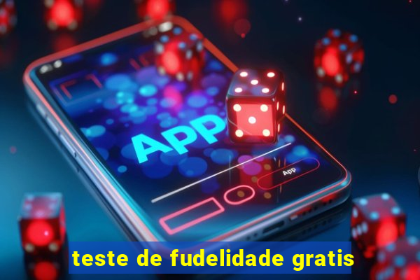 teste de fudelidade gratis